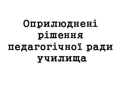 Оприлюднені рішення педагогічної ради училища